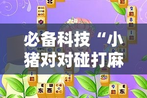必备科技“小猪对对碰打麻将开挂”开挂详细教程