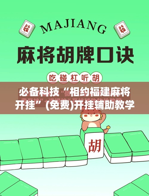 必备科技“相约福建麻将开挂”(免费)开挂辅助教学(最新辅助开挂教程)