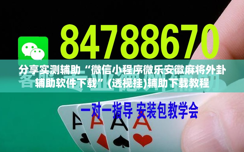 分享实测辅助“微信小程序微乐安徽麻将外卦辅助软件下载”(透视挂)辅助下载教程
